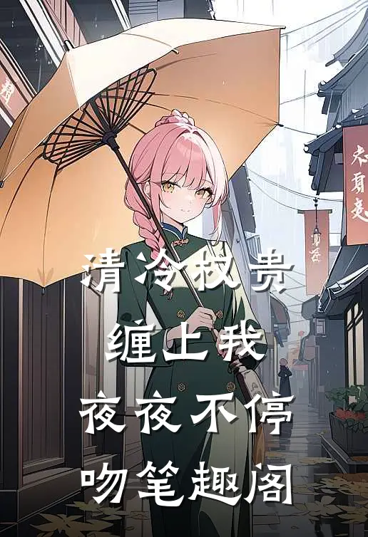 清冷权贵缠上我，夜夜不停吻笔趣阁