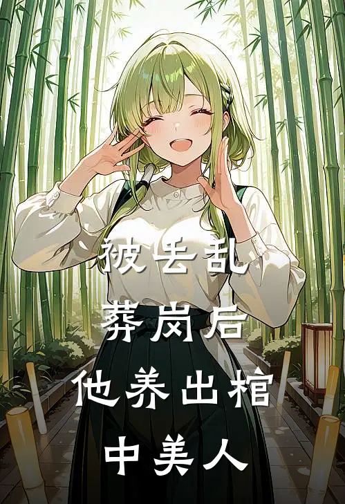 被丢乱葬岗后，他养出棺中美人