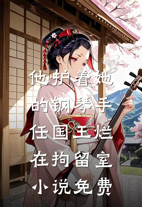 他护着她的钢琴手，任国王烂在拘留室小说免费