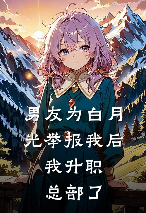 男友为白月光举报我后，我升职总部了