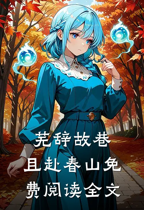 芜辞故巷，且赴春山免费阅读全文