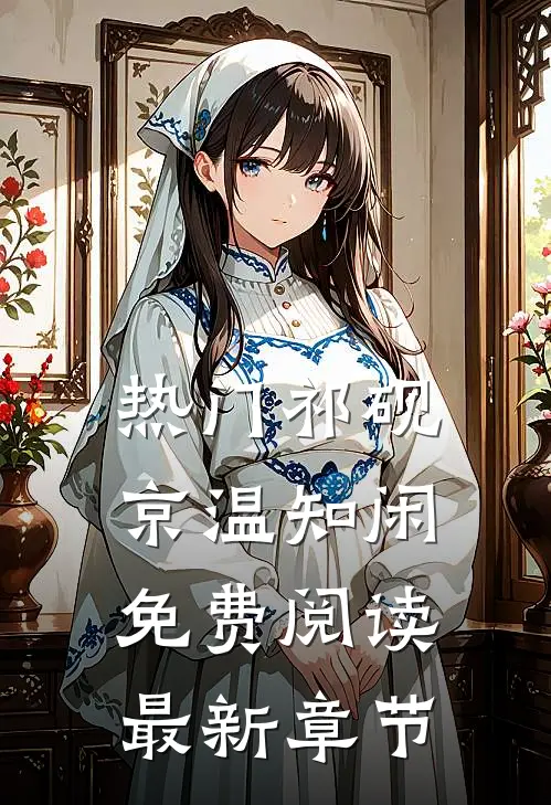 热门祁砚京温知闲免费阅读最新章节