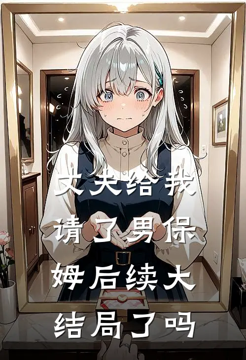 丈夫给我请了男保姆后续大结局了吗
