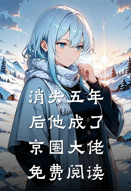 消失五年后他成了京圈大佬免费阅读