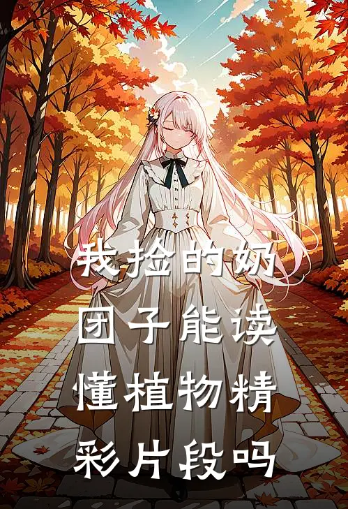 我捡的奶团子能读懂植物精彩片段吗