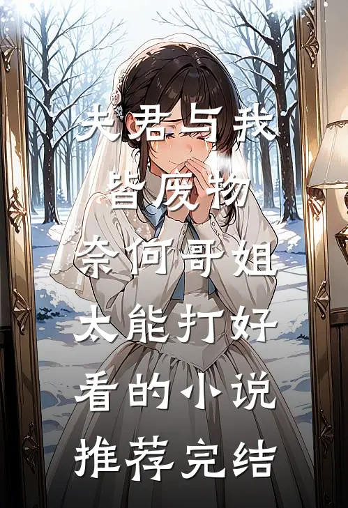 夫君与我皆废物，奈何哥姐太能打好看的小说推荐完结