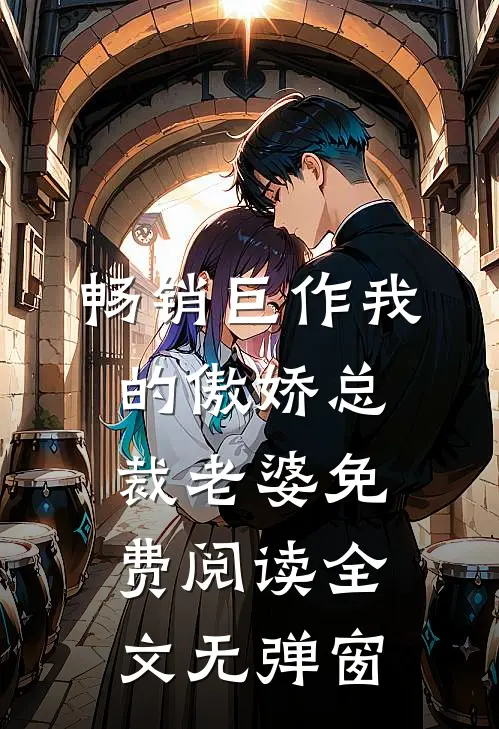 畅销巨作我的傲娇总裁老婆免费阅读全文无弹窗