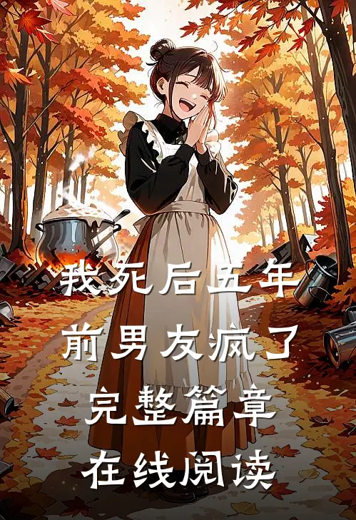 我死后五年,前男友疯了完整篇章在线阅读