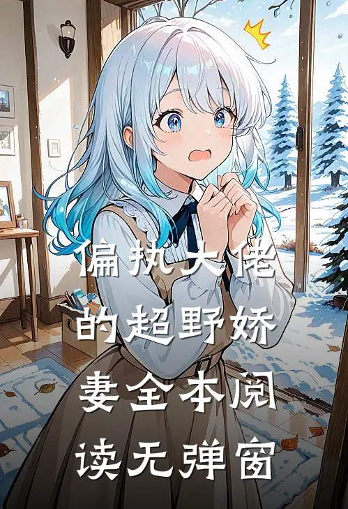 偏执大佬的超野娇妻全本阅读无弹窗