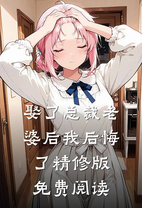 娶了总裁老婆后我后悔了精修版免费阅读