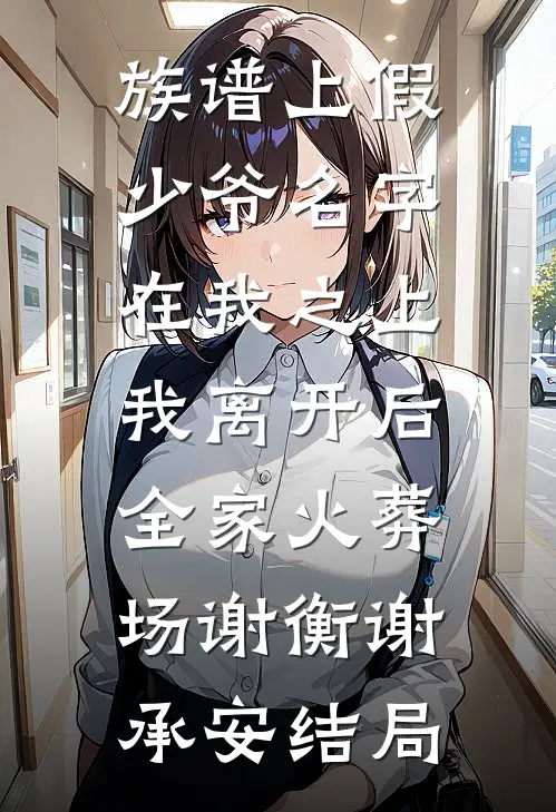 族谱上假少爷名字在我之上，我离开后全家火葬场谢衡谢承安结局