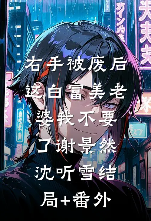 右手被废后，这白富美老婆我不要了谢景然沈听雪结局+番外
