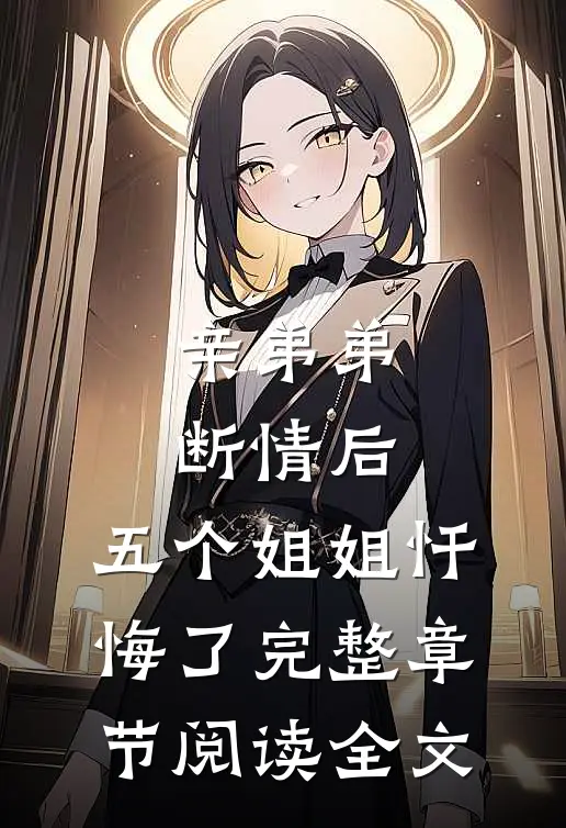 亲弟弟断情后,五个姐姐忏悔了完整章节阅读全文