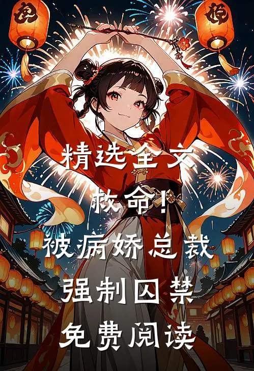 精选全文救命!被病娇总裁强制囚禁免费阅读