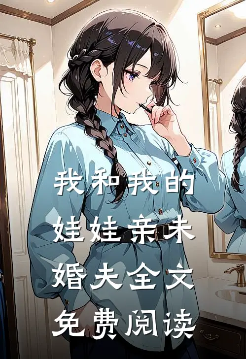 我和我的娃娃亲未婚夫全文免费阅读