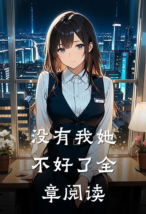 没有我她不好了全章阅读
