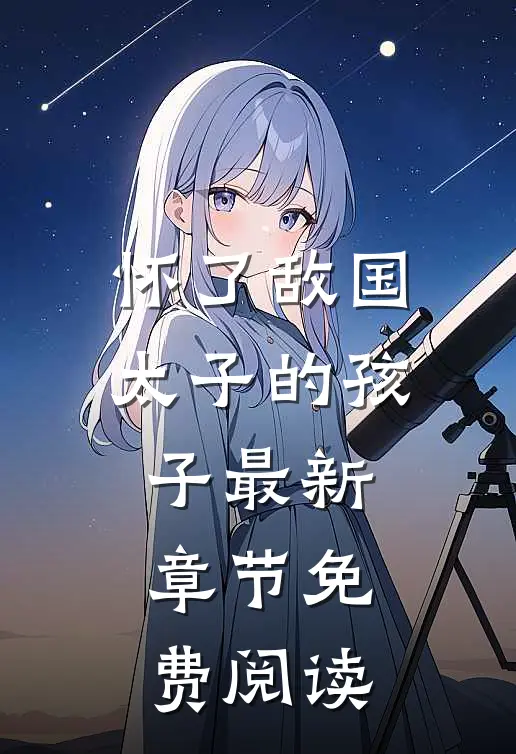 怀了敌国太子的孩子最新章节免费阅读