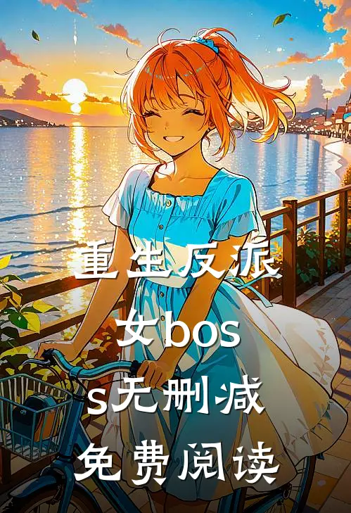 重生反派女boss无删减免费阅读