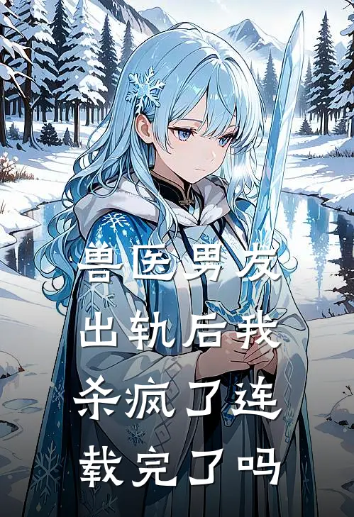 兽医男友出轨后我杀疯了连载完了吗