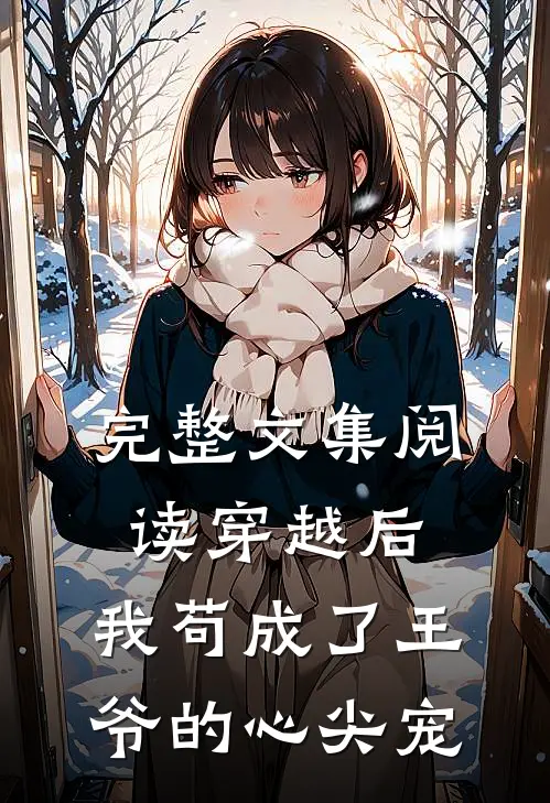 完整文集阅读穿越后,我苟成了王爷的心尖宠