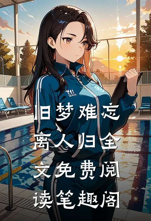 旧梦难忘离人归全文免费阅读笔趣阁