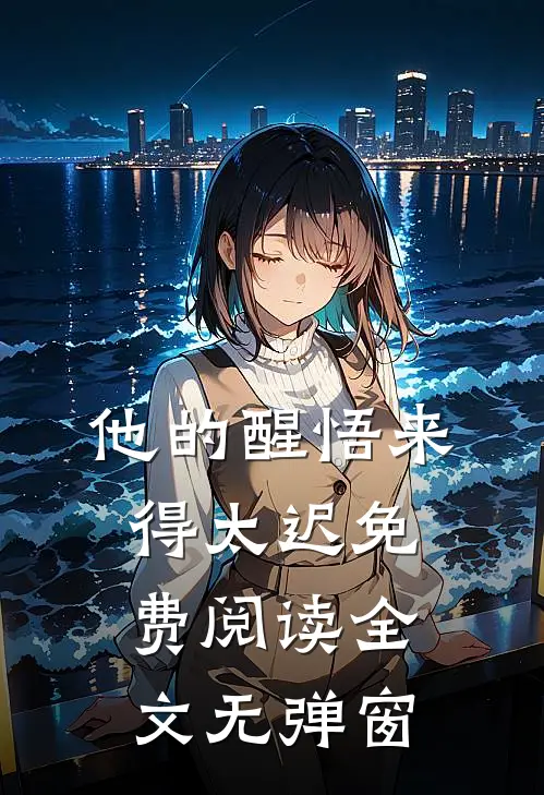 他的醒悟来得太迟免费阅读全文无弹窗