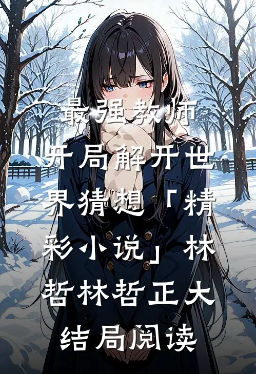 最强教师:开局解开世界猜想「精彩小说」林哲林哲正大结局阅读