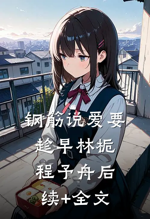 《钢筋说爱要趁早》林栀程予舟后续+全文