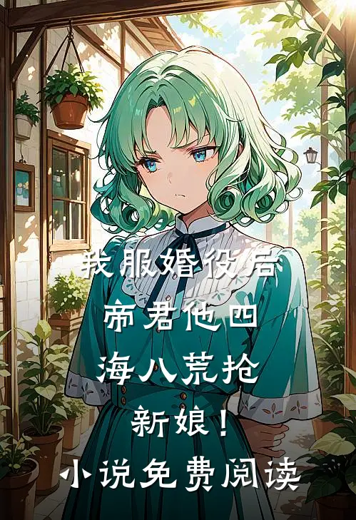 我服婚役后，帝君他四海八荒抢新娘！小说免费阅读
