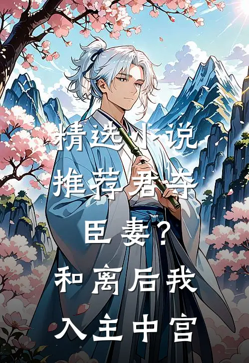 精选小说推荐君夺臣妻？和离后我入主中宫