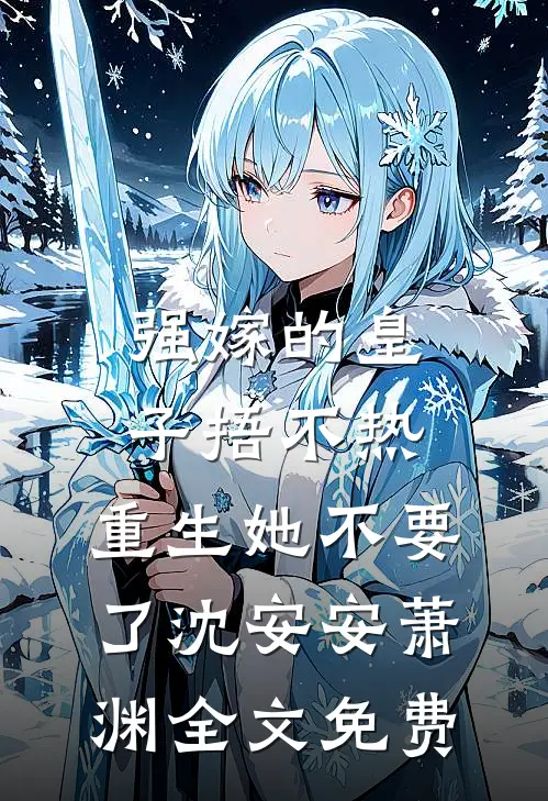 强嫁的皇子捂不热，重生她不要了沈安安萧渊全文免费