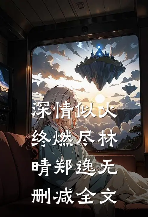 深情似火终燃尽林晴郑逸无删减全文