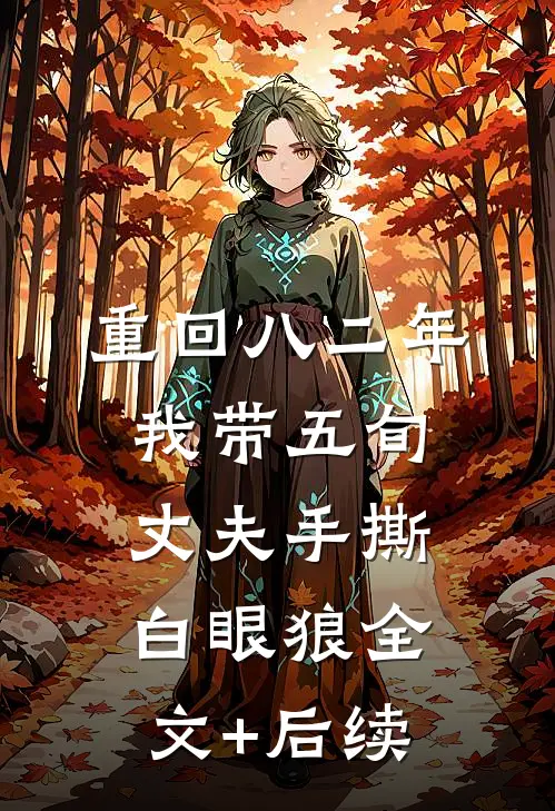 重回八二年，我带五旬丈夫手撕白眼狼全文+后续