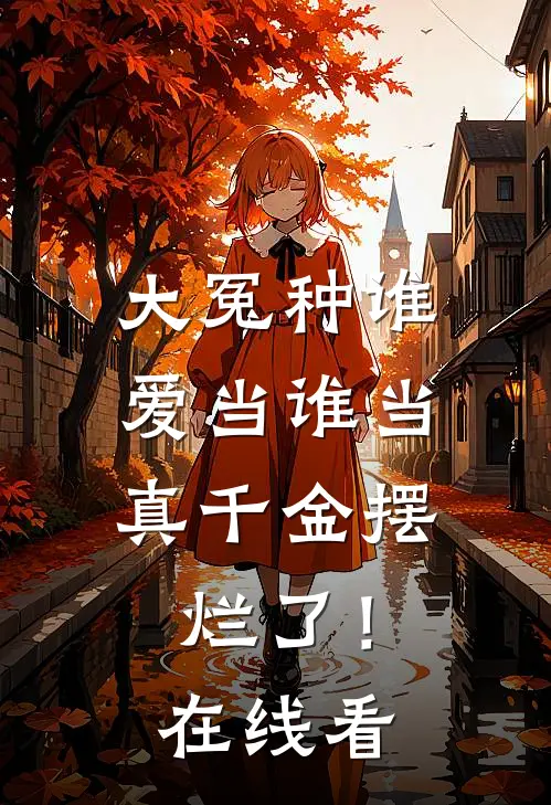 大冤种谁爱当谁当，真千金摆烂了！在线看