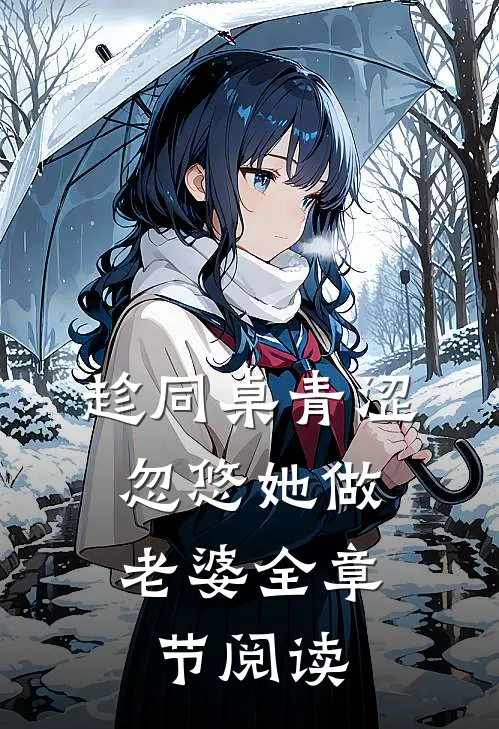 趁同桌青涩,忽悠她做老婆全章节阅读