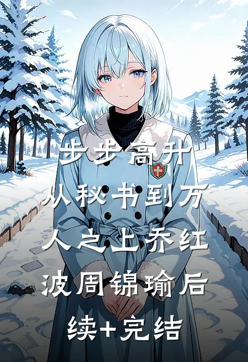 步步高升：从秘书到万人之上乔红波周锦瑜后续+完结