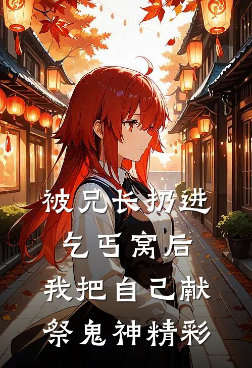 被兄长扔进乞丐窝后，我把自己献祭鬼神精彩