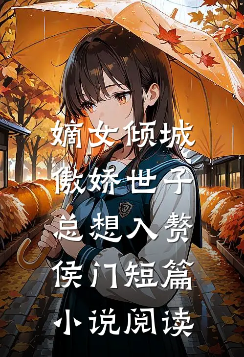 嫡女倾城，傲娇世子总想入赘侯门短篇小说阅读