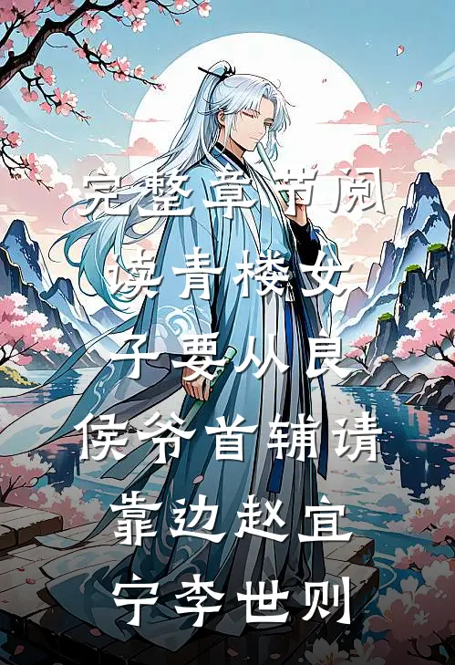 完整章节阅读青楼女子要从良,侯爷首辅请靠边 赵宜宁李世则