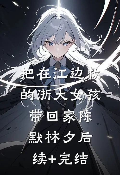 把在江边救的浙大女孩带回家陈默林夕后续+完结