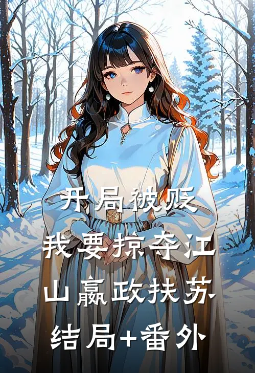 开局被贬，我要掠夺江山嬴政扶苏结局+番外