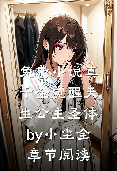 免费小说真千金觉醒天生公主圣体by小尘全章节阅读