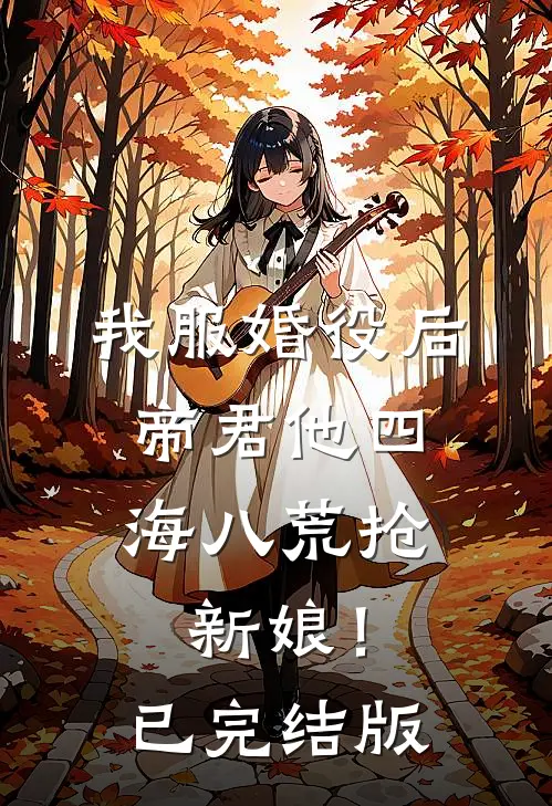 我服婚役后，帝君他四海八荒抢新娘！已完结版
