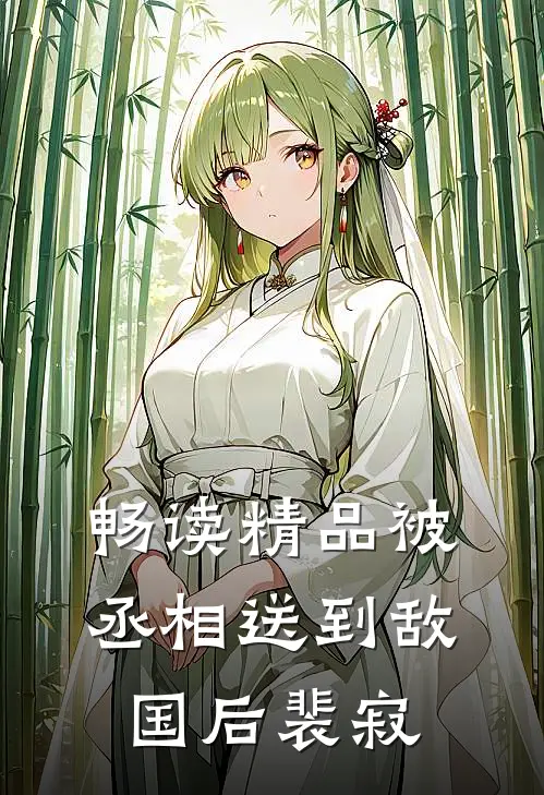 畅读精品被丞相送到敌国后裴寂