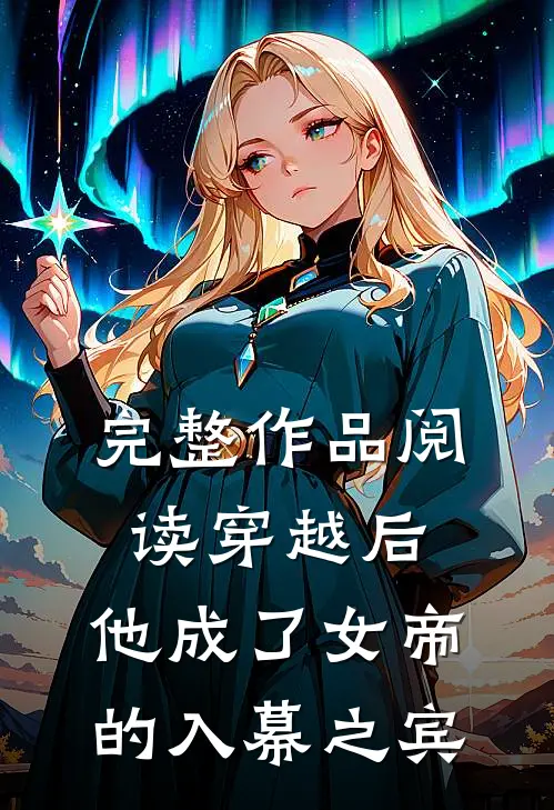 完整作品阅读穿越后，他成了女帝的入幕之宾