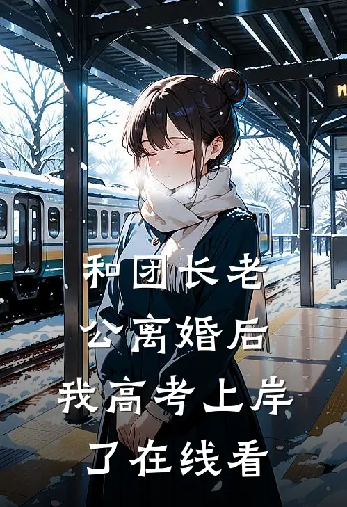 和团长老公离婚后，我高考上岸了在线看
