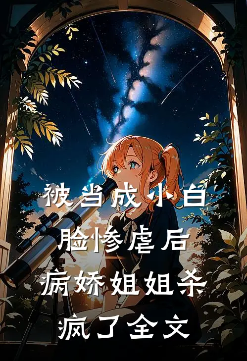 被当成小白脸惨虐后，病娇姐姐杀疯了全文