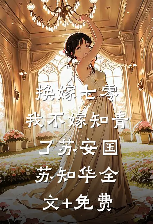 换嫁七零，我不嫁知青了苏安国苏知华全文+免费