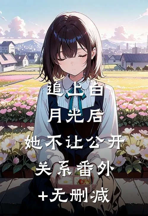 追上白月光后，她不让公开关系番外+无删减