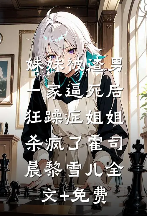 妹妹被渣男一家逼死后，狂躁症姐姐杀疯了霍司晨黎雪儿全文+免费